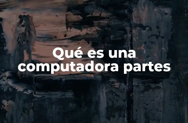 Qué es una Computadora Partes