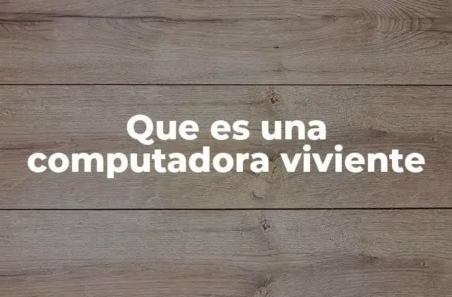 Que es una Computadora Viviente
