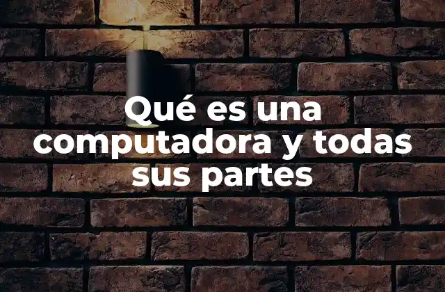 Qué es una Computadora y Todas Sus Partes