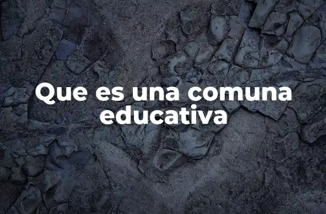 Que es una Comuna Educativa