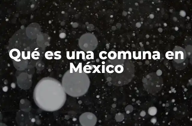 Qué es una Comuna en México