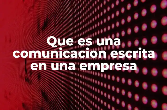 La importancia de la comunicación escrita en el entorno laboral