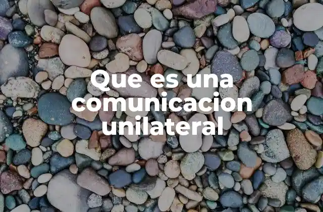 Que es una Comunicacion Unilateral