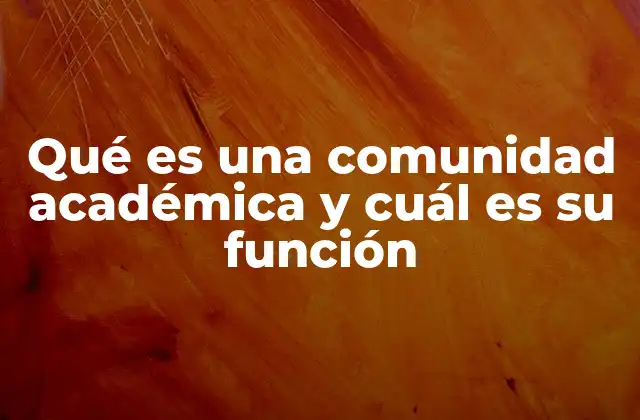 Qué es una Comunidad Académica y Cuál es Su Función 2 El rol de los miembros en el entorno educativo y científico