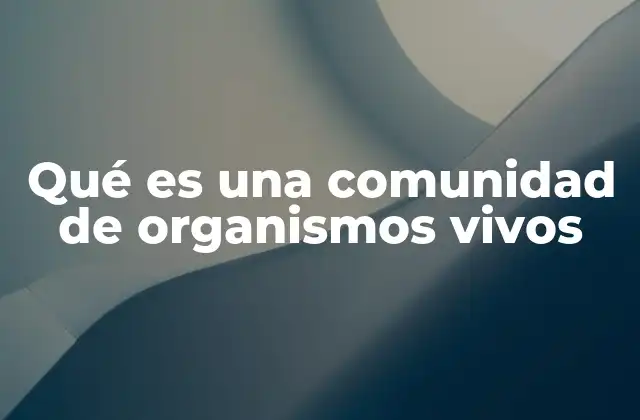 Qué es una Comunidad de Organismos Vivos 2 La importancia de la interacción entre especies
