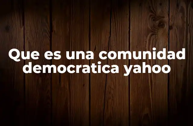 Que es una Comunidad Democratica Yahoo