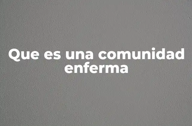 Que es una Comunidad Enferma