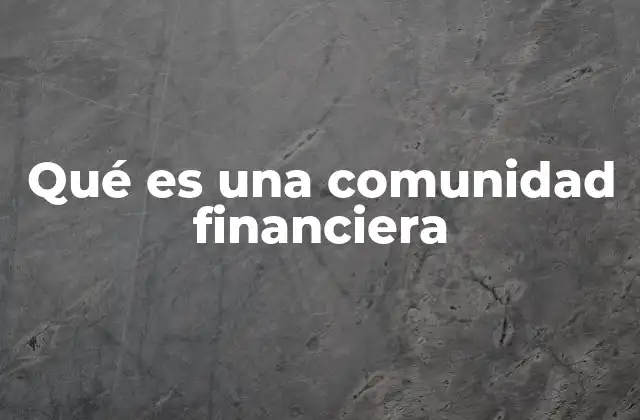 Qué es una Comunidad Financiera 2 Espacios donde las personas colaboran para mejorar su vida económica