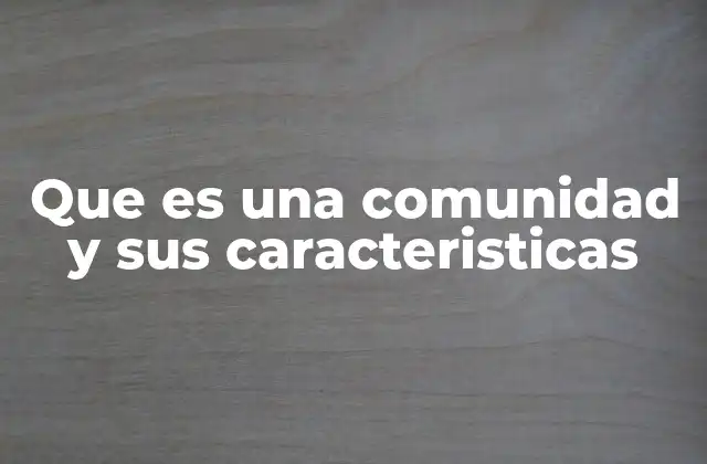 Que es una Comunidad y Sus Caracteristicas
