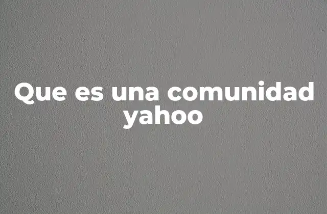 Que es una Comunidad Yahoo 2 Espacios virtuales para compartir intereses comunes
