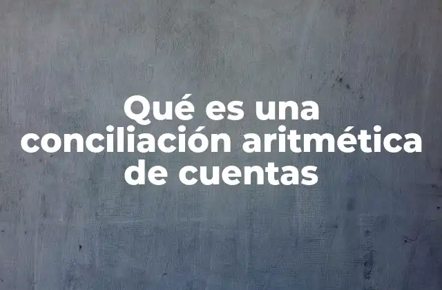 Qué es una Conciliación Aritmética de Cuentas