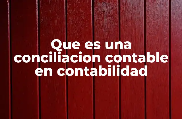 Que es una Conciliacion Contable en Contabilidad