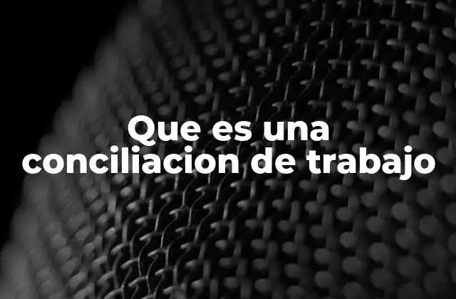 Que es una Conciliacion de Trabajo
