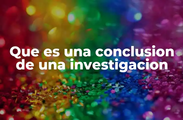 Que es una Conclusion de una Investigacion