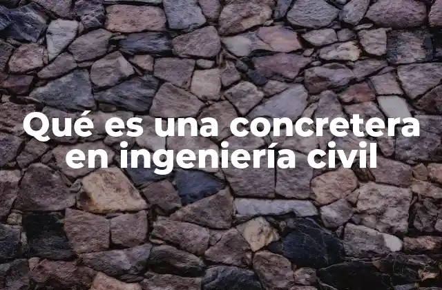 Qué es una Concretera en Ingeniería Civil