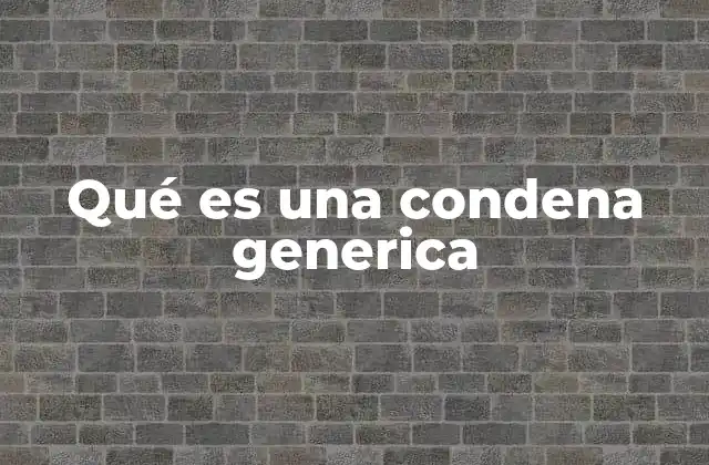 Qué es una Condena Generica