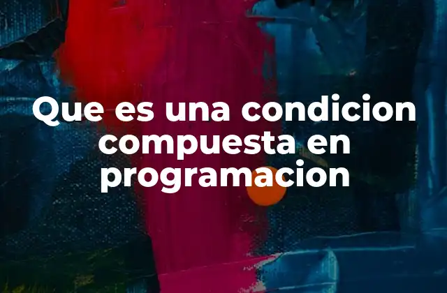 Que es una Condicion Compuesta en Programacion