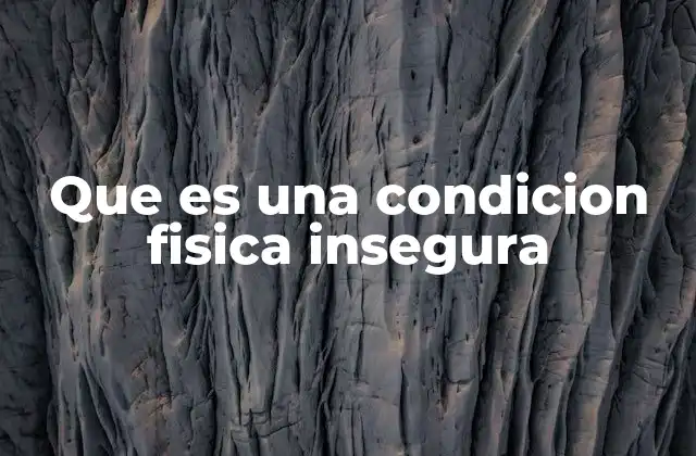 Que es una Condicion Fisica Insegura