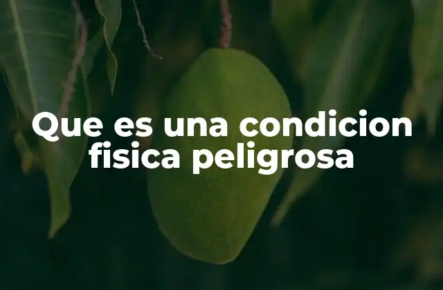 Que es una Condicion Fisica Peligrosa