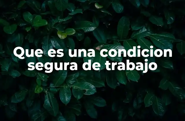 Que es una Condicion Segura de Trabajo