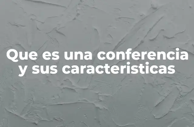 Que es una Conferencia y Sus Caracteristicas