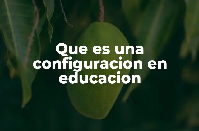 Que es una Configuracion en Educacion