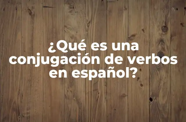 ¿qué es una Conjugación de Verbos en Español?