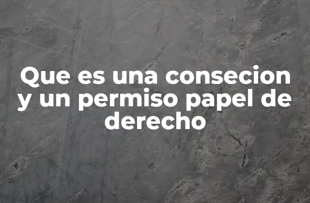 Que es una Consecion y un Permiso Papel de Derecho