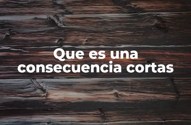 Que es una Consecuencia Cortas