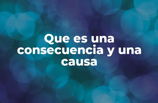 Que es una Consecuencia y una Causa