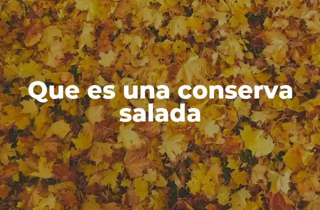 Que es una Conserva Salada