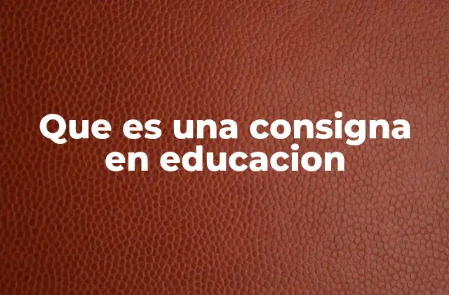 Que es una Consigna en Educacion