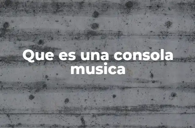 Que es una Consola Musica