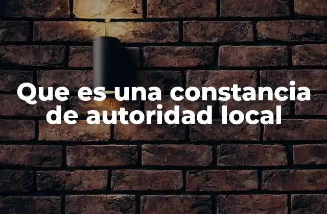 Que es una Constancia de Autoridad Local