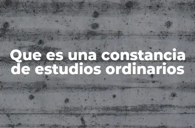 Que es una Constancia de Estudios Ordinarios