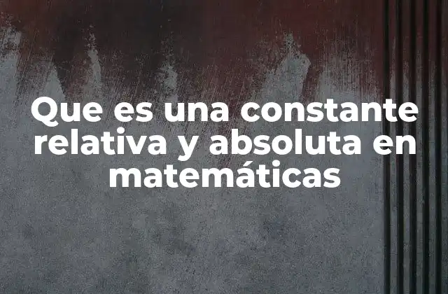Que es una Constante Relativa y Absoluta en Matemáticas 2 La importancia de las constantes en el desarrollo de modelos matemáticos