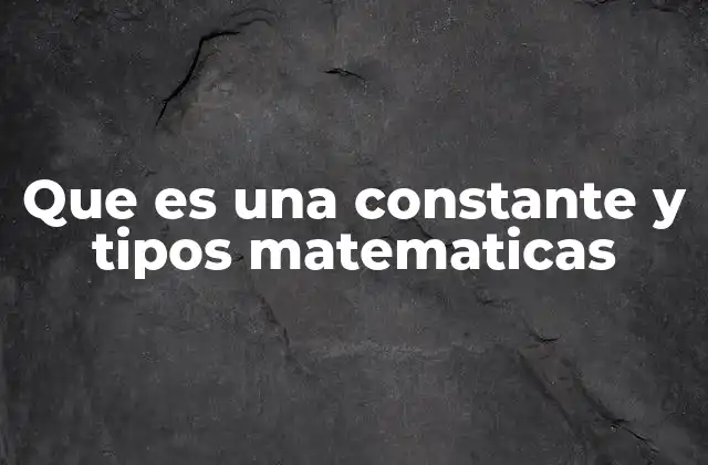 Que es una Constante y Tipos Matematicas