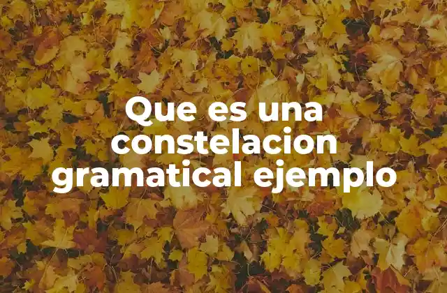Que es una Constelacion Gramatical Ejemplo