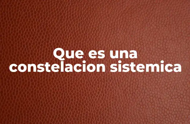 Que es una Constelacion Sistemica