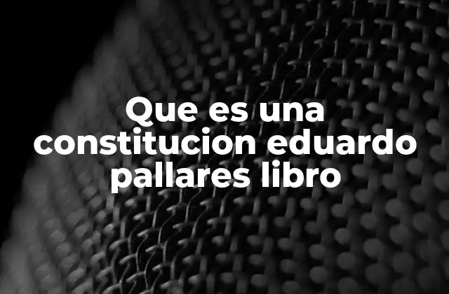 Que es una Constitucion Eduardo Pallares Libro