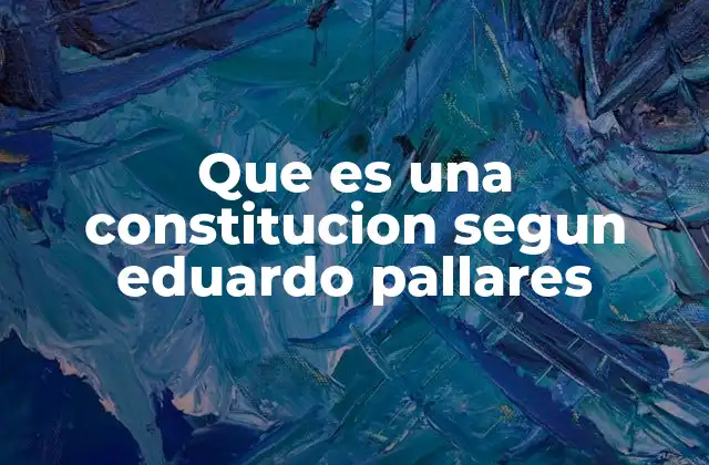 Que es una Constitucion Segun Eduardo Pallares 2 La constitución como base de la organización del Estado