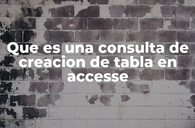 Que es una Consulta de Creacion de Tabla en Accesse
