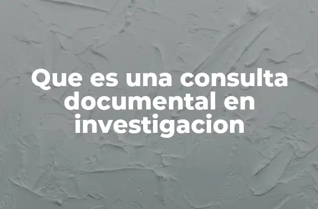 Que es una Consulta Documental en Investigacion