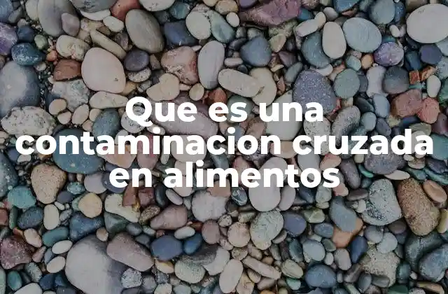 Que es una Contaminacion Cruzada en Alimentos 2 Cómo ocurre la contaminación cruzada sin que uno se dé cuenta