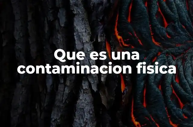 Que es una Contaminacion Fisica