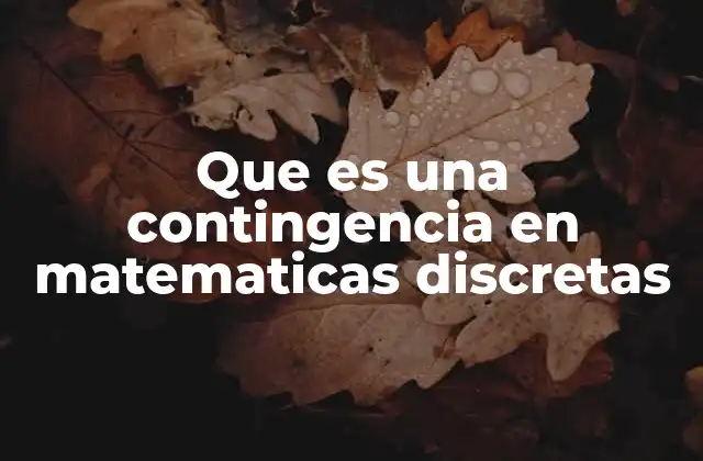 Que es una Contingencia en Matematicas Discretas