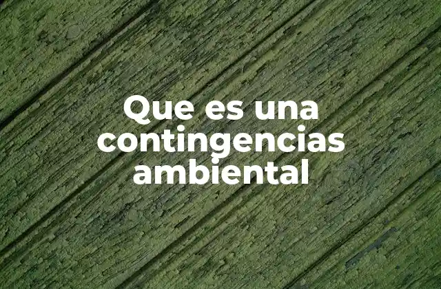 Que es una Contingencias Ambiental