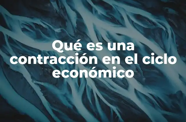 Qué es una Contracción en el Ciclo Económico