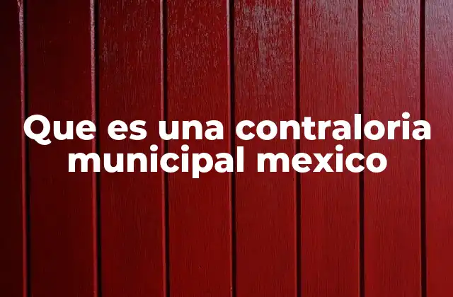Que es una Contraloria Municipal Mexico