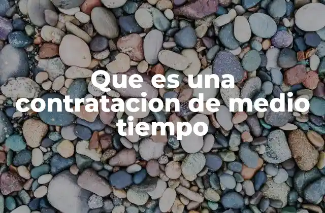 Que es una Contratacion de Medio Tiempo